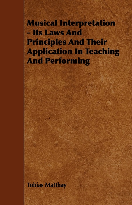 Musical Interpretation - Its Laws and Principles and Their Application In Teaching and Performing