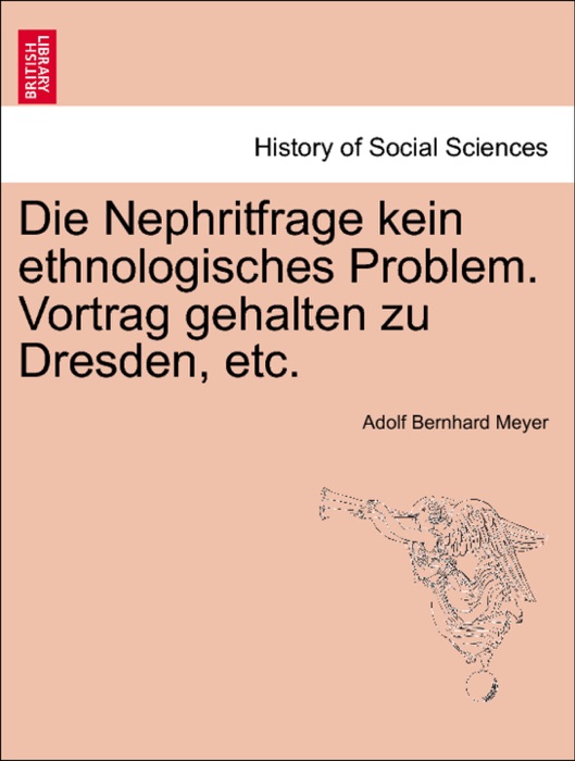 Die Nephritfrage kein ethnologisches Problem. Vortrag gehalten zu Dresden, etc.