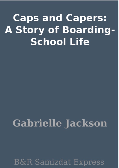 Caps and Capers: A Story of Boarding-School Life