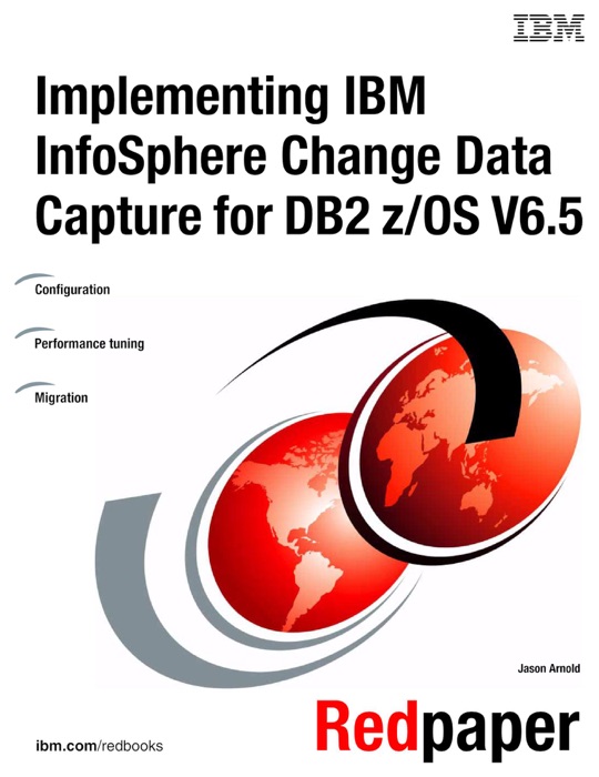 Implementing IBM InfoSphere  Change Data Capture for DB2 z/OS V6.5