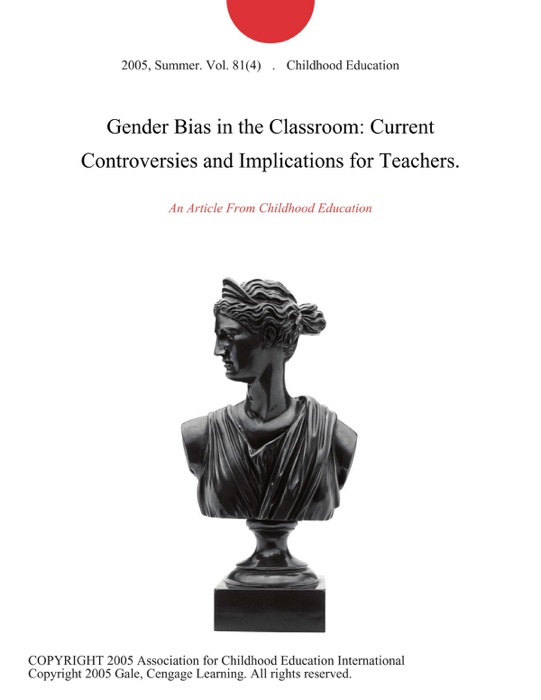 Gender Bias in the Classroom: Current Controversies and Implications for Teachers.