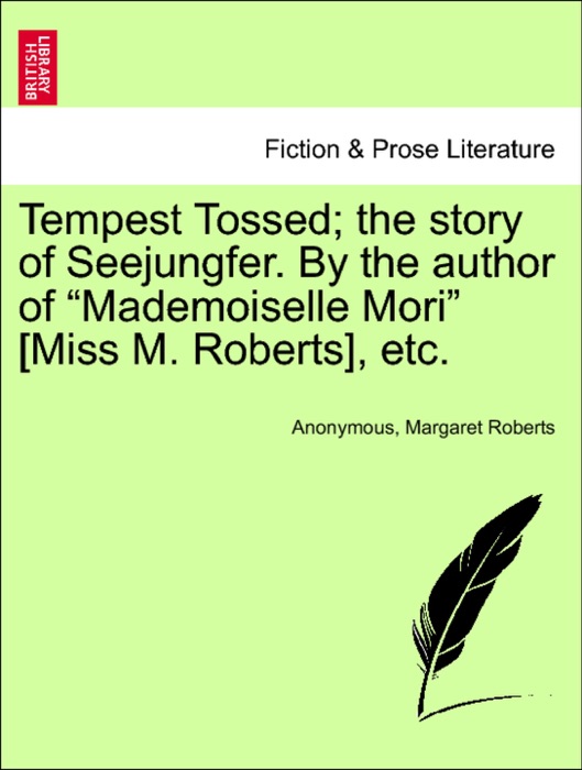 Tempest Tossed; the story of Seejungfer. By the author of “Mademoiselle Mori” [Miss M. Roberts], etc.