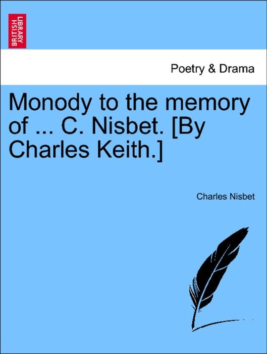 Monody to the memory of ... C. Nisbet. [By Charles Keith.]