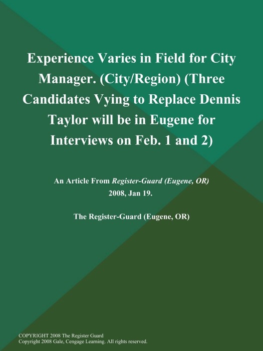 Experience Varies in Field for City Manager (City/Region) (Three Candidates Vying to Replace Dennis Taylor will be in Eugene for Interviews on Feb. 1 and 2)