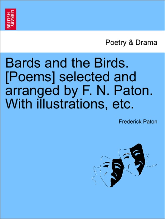Bards and the Birds. [Poems] selected and arranged by F. N. Paton. With illustrations, etc.