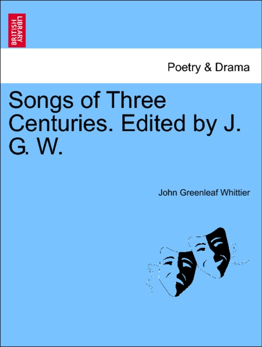 Songs of Three Centuries. Edited by J. G. W.