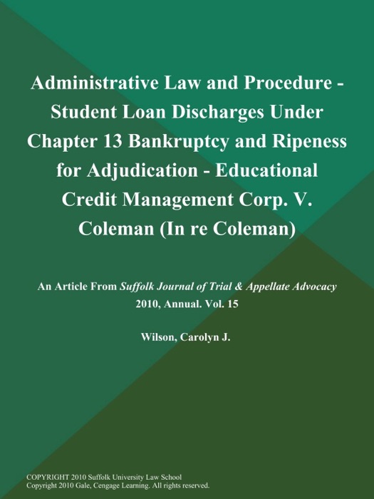 Administrative Law and Procedure - Student Loan Discharges Under Chapter 13 Bankruptcy and Ripeness for Adjudication - Educational Credit Management Corp. V. Coleman (In re Coleman)