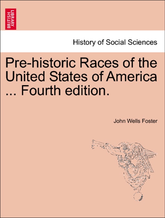 Pre-historic Races of the United States of America ... Fourth edition.