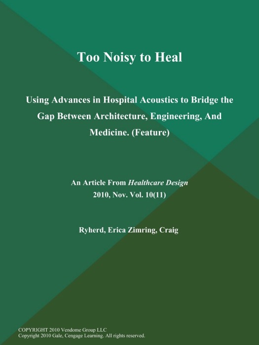 Too Noisy to Heal: Using Advances in Hospital Acoustics to Bridge the Gap Between Architecture, Engineering, And Medicine (Feature)