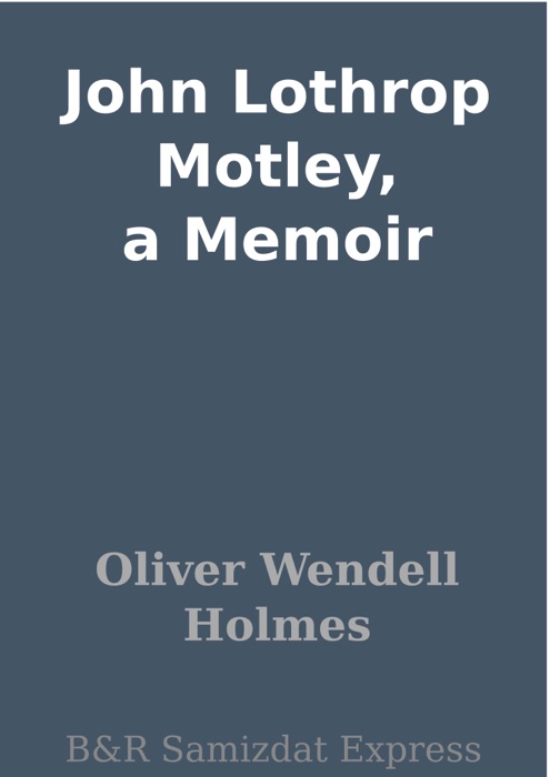 John Lothrop Motley, a Memoir