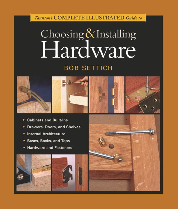 Taunton's Complete Illustrated Guide to Choosing & Installing Hardware