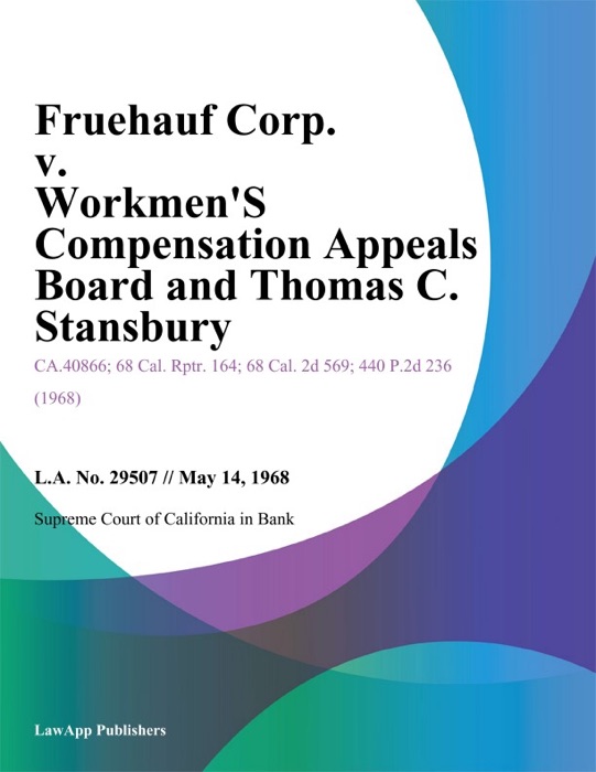 Fruehauf Corp. V. Workmen's Compensation Appeals Board And Thomas C. Stansbury