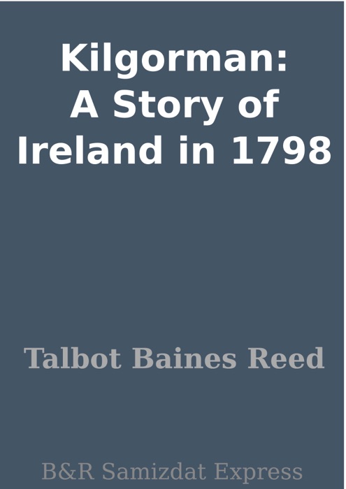 Kilgorman: A Story of Ireland in 1798