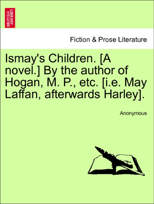 Ismay's Children. [A novel.] By the author of Hogan, M. P., etc. [i.e. May Laffan, afterwards Harley]. Vol. III