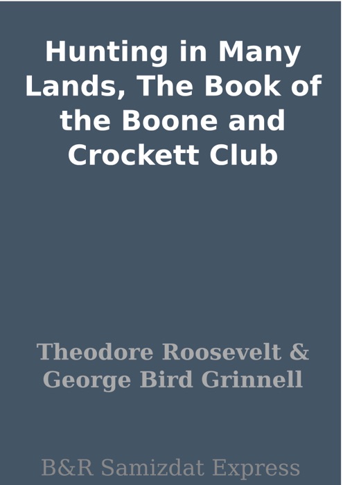 Hunting in Many Lands, The Book of the Boone and Crockett Club
