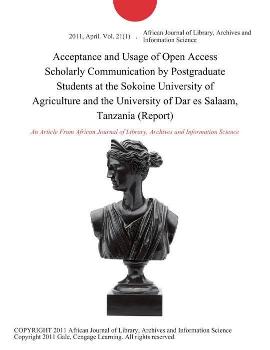 Acceptance and Usage of Open Access Scholarly Communication by Postgraduate Students at the Sokoine University of Agriculture and the University of Dar es Salaam, Tanzania (Report)