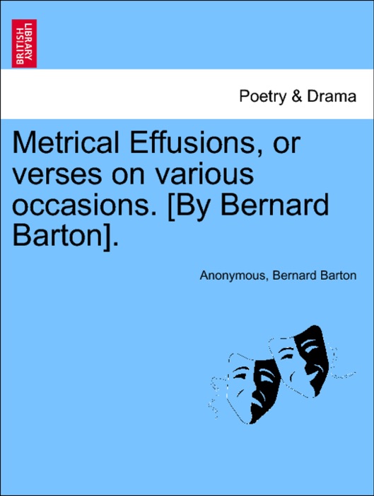 Metrical Effusions, or verses on various occasions. [By Bernard Barton].