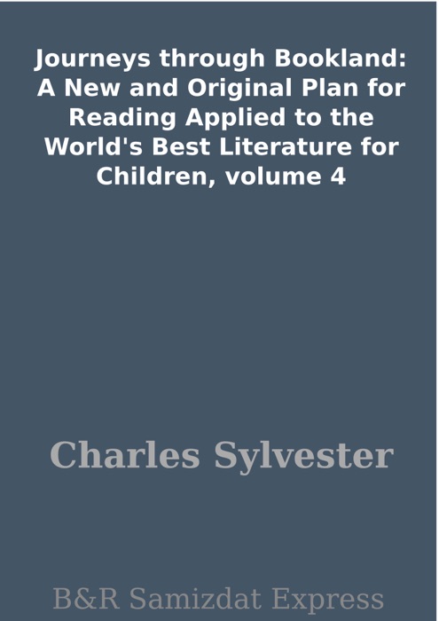 Journeys through Bookland: A New and Original Plan for Reading Applied to the World's Best Literature for Children, volume 4