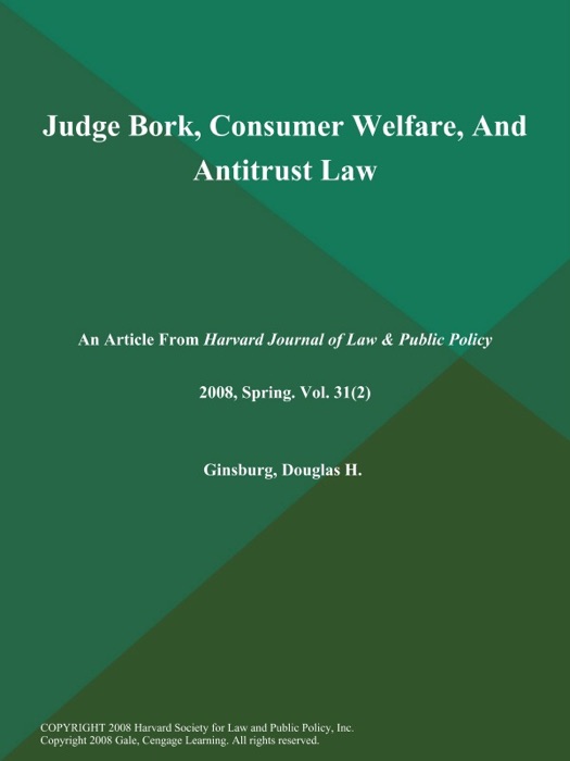 Judge Bork, Consumer Welfare, And Antitrust Law