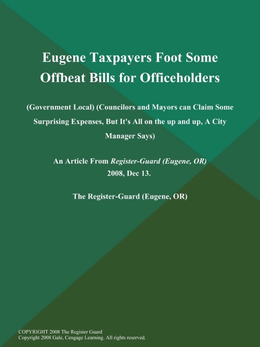 Eugene Taxpayers Foot Some Offbeat Bills for Officeholders (Government Local) (Councilors and Mayors can Claim Some Surprising Expenses, But It's All on the up and up, A City Manager Says)