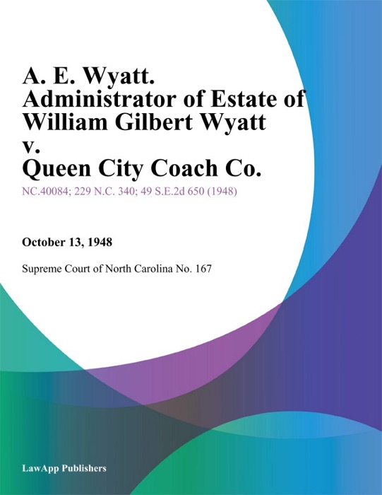 A. E. Wyatt. Administrator of Estate of William Gilbert Wyatt v. Queen City Coach Co.