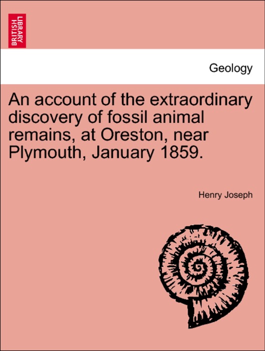 An account of the extraordinary discovery of fossil animal remains, at Oreston, near Plymouth, January 1859.