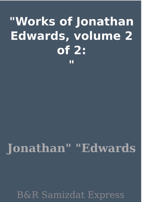 Works of Jonathan Edwards, volume 2 of 2: