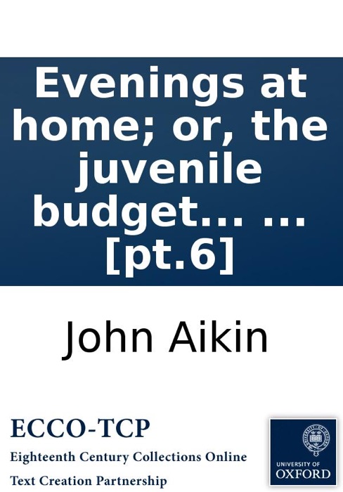 Evenings at home; or, the juvenile budget opened: Consisting of a variety of miscellaneous pieces, ... [pt.6]