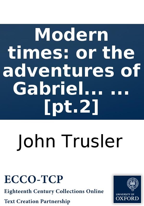 Modern times: or the adventures of Gabriel Outcast. Supposed to be written by himself. In imitation of Gil Blas. ... [pt.2]