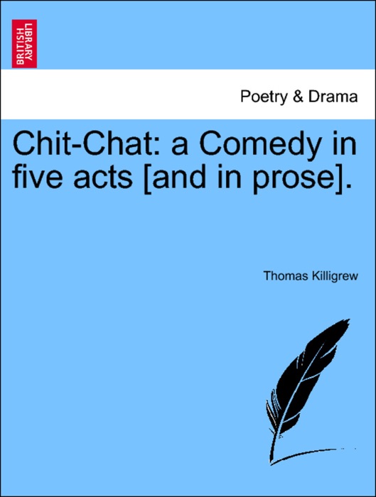 Chit-Chat: a Comedy in five acts [and in prose].