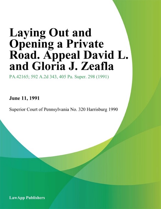 Laying Out and Opening a Private Road. Appeal David L. and Gloria J. Zeafla