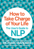 How to Take Charge of Your Life - Richard Bandler, Owen Fitzpatrick & Alessio Roberti