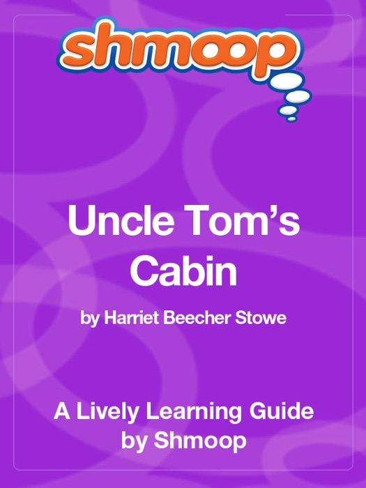 Uncle Tom’s Cabin; or, Life Among the Lowly: Shmoop Learning Guide