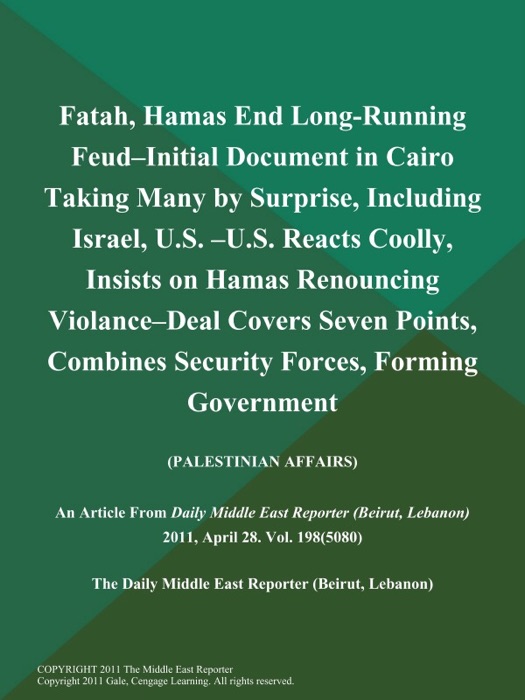 Fatah, Hamas End Long-Running Feud--Initial Document in Cairo Taking Many by Surprise, Including Israel, U.S. --U.S. Reacts Coolly, Insists on Hamas Renouncing Violance--Deal Covers Seven Points, Combines Security Forces, Forming Government (PALESTINIAN AFFAIRS)