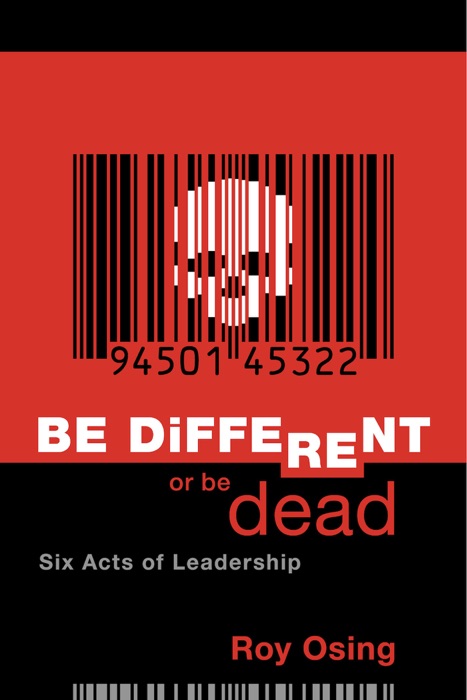 Be Different Or Be Dead: Six Acts Of Leadership