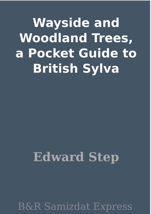 Wayside and Woodland Trees, a Pocket Guide to British Sylva