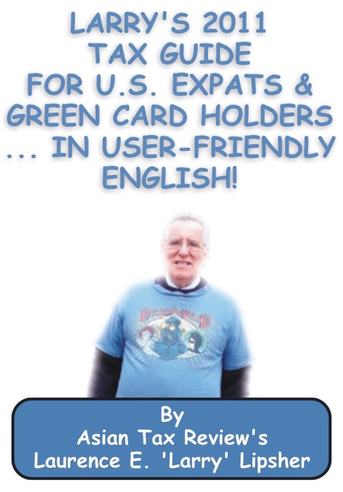 Larry's 2011 Tax Guide for U.S. Expats & Green Card Holders....in User-Friendly English!