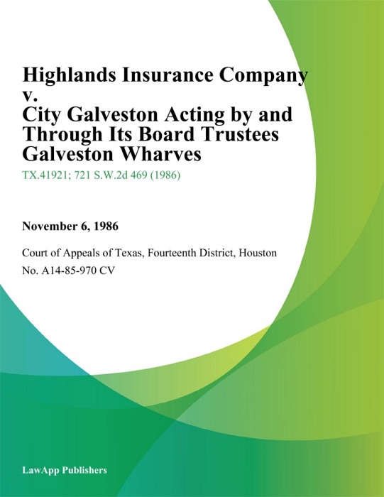 Highlands Insurance Company v. City Galveston Acting By and Through Its Board Trustees Galveston Wharves