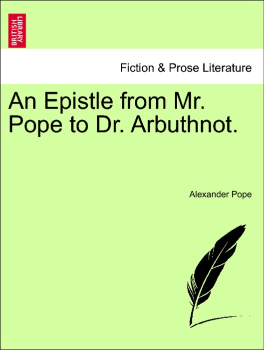 An Epistle from Mr. Pope to Dr. Arbuthnot.