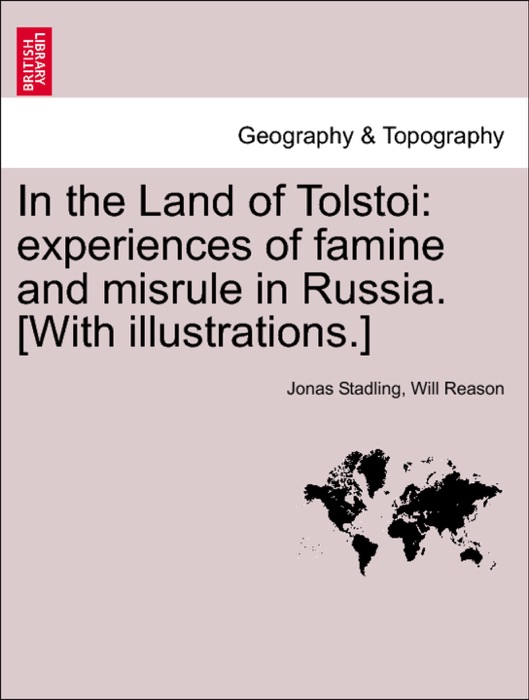 In the Land of Tolstoi: experiences of famine and misrule in Russia. [With illustrations.]