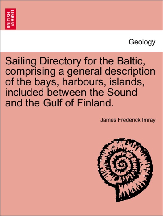 Sailing Directory for the Baltic, comprising a general description of the bays, harbours, islands, included between the Sound and the Gulf of Finland.