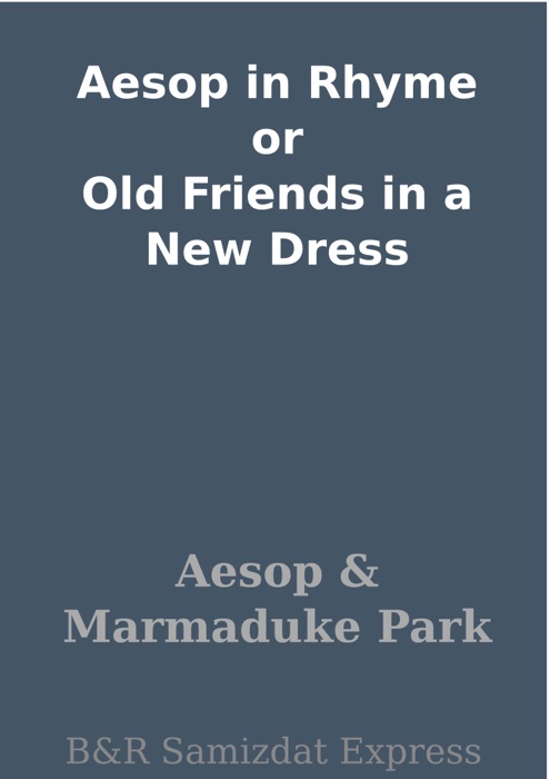 Aesop in Rhyme or Old Friends in a New Dress