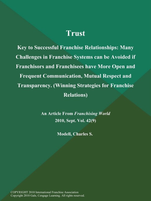 Trust: Key to Successful Franchise Relationships: Many Challenges in Franchise Systems can be Avoided if Franchisors and Franchisees have More Open and Frequent Communication, Mutual Respect and Transparency (Winning STRATEGIES FOR FRANCHISE RELATIONS)