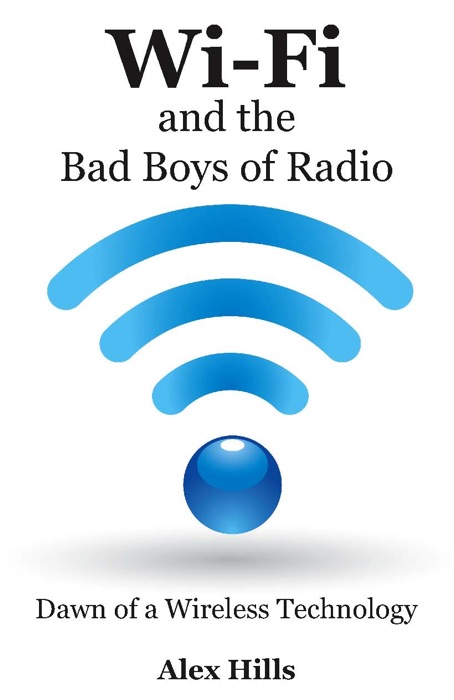 Wi-Fi and the Bad Boys of Radio: Dawn of a Wireless Technology