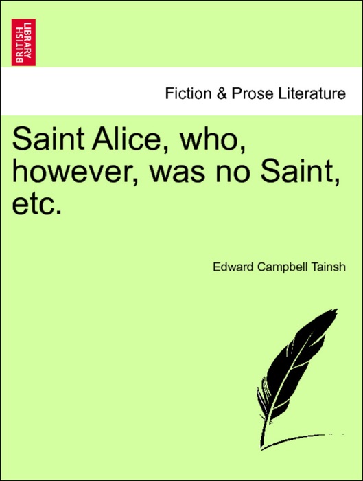 Saint Alice, who, however, was no Saint, etc. VOL. II