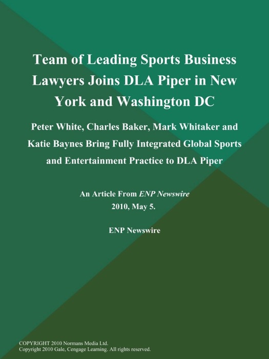 Team of Leading Sports Business Lawyers Joins DLA Piper in New York and Washington DC; Peter White, Charles Baker, Mark Whitaker and Katie Baynes Bring Fully Integrated Global Sports and Entertainment Practice to DLA Piper