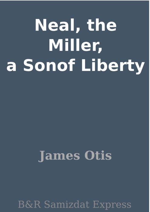 Neal, the Miller, a Sonof Liberty