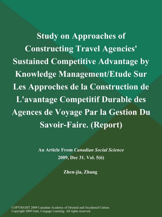 Study on Approaches of Constructing Travel Agencies' Sustained Competitive Advantage by Knowledge Management/Etude Sur Les Approches de la Construction de L'avantage Competitif Durable des Agences de Voyage Par la Gestion Du Savoir-Faire (Report)