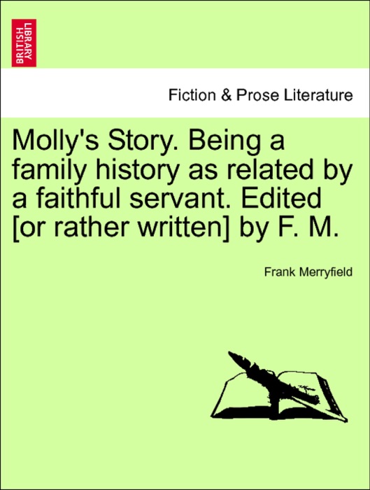 Molly's Story. Being a family history as related by a faithful servant. Edited [or rather written] by F. M. Vol. II.