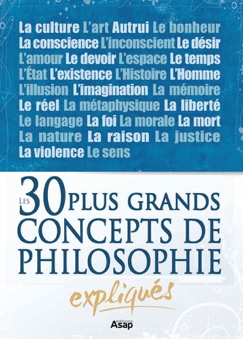 Philosophie : les 30 plus grands concepts expliqués - Divers auteurs